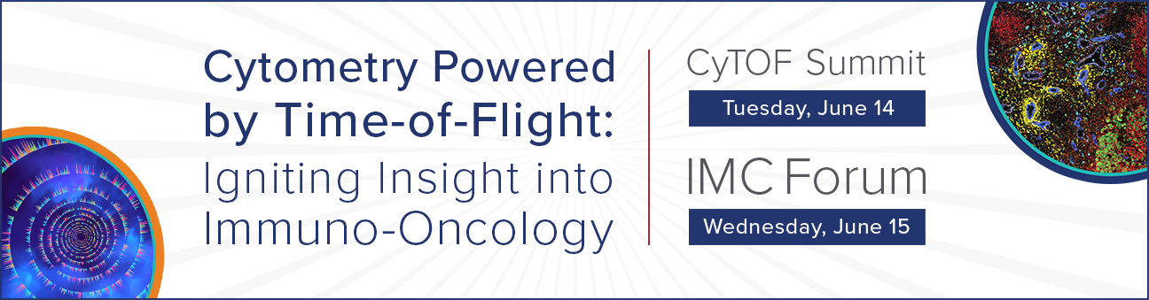 Cytometry Powered by Time-of-Flight: Igniting Insights into Immuno-Oncology. CyTOF Summit, June 14 | IMC Forum, June 15